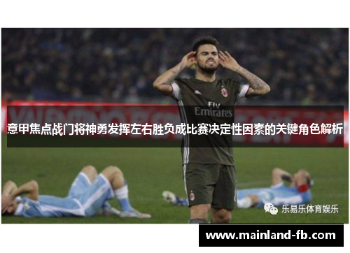 意甲焦点战门将神勇发挥左右胜负成比赛决定性因素的关键角色解析