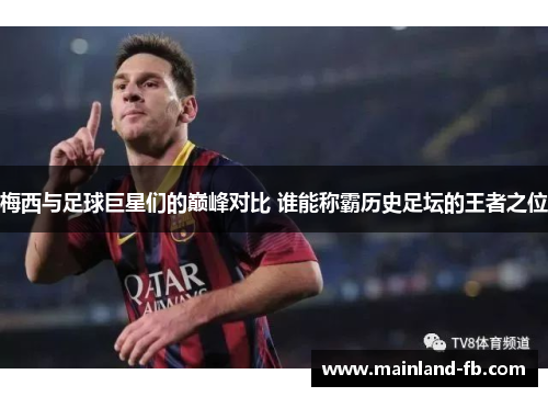 梅西与足球巨星们的巅峰对比 谁能称霸历史足坛的王者之位
